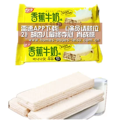 雷速APP下载|
《演员请就位2》胡杏儿最终夺冠 肖战惊喜现身演唱歌曲(图2) 雷速客户端